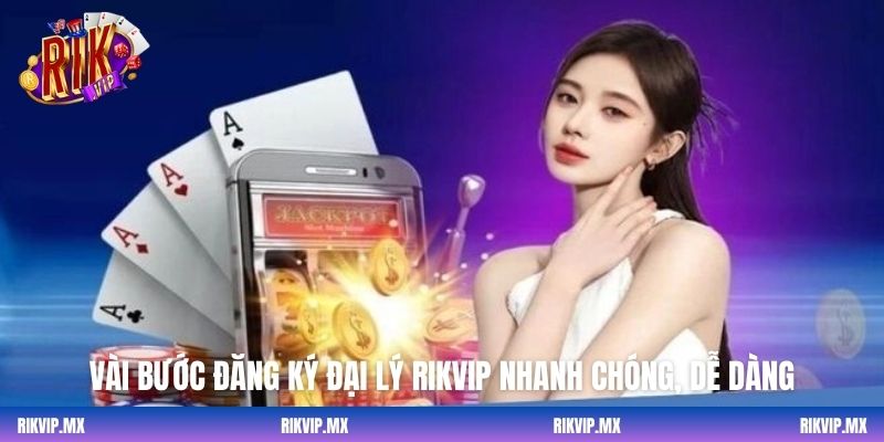 Vài bước đăng ký đại lý Rikvip nhanh chóng, dễ dàng