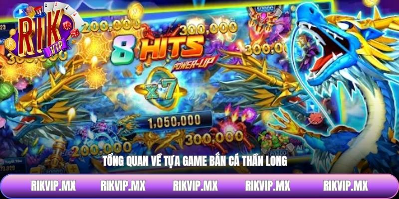 Tổng quan về tựa game bắn cá thần long