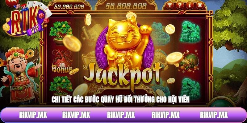 Chi tiết các bước quay hũ đổi thưởng cho hội viên